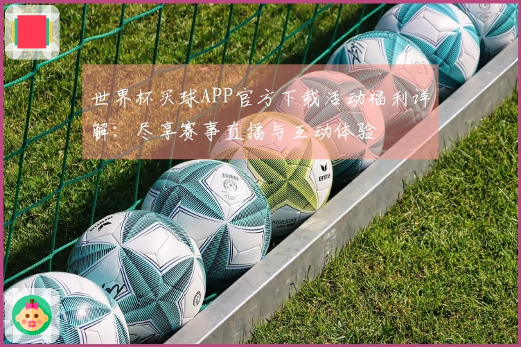世界杯买球APP官方下载活动福利详解：尽享赛事直播与互动体验