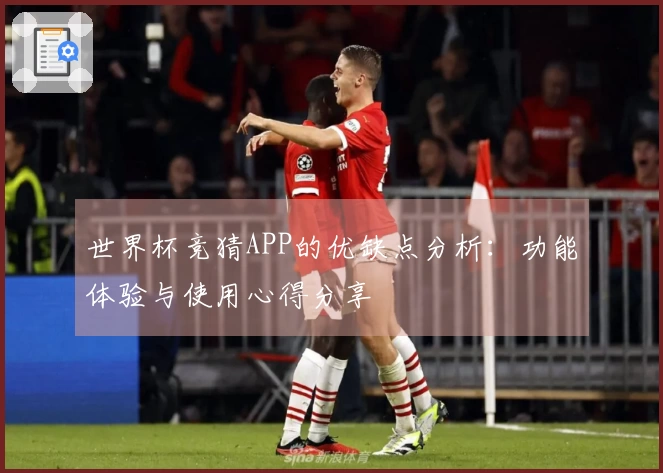 世界杯竞猜APP的优缺点分析：功能体验与使用心得分享