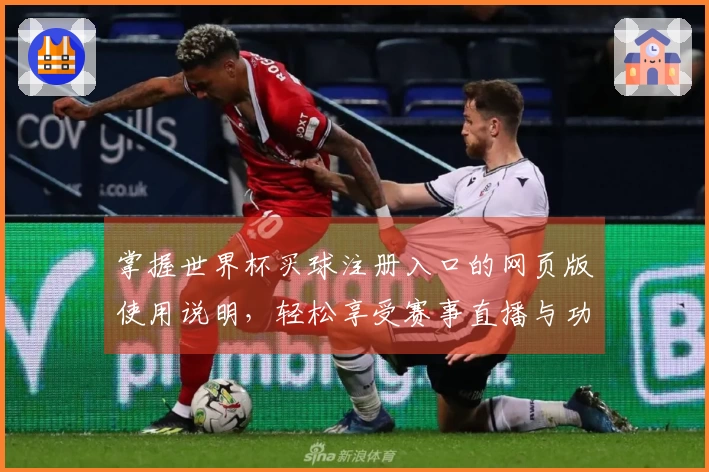 掌握世界杯买球注册入口的网页版使用说明，轻松享受赛事直播与功能体验